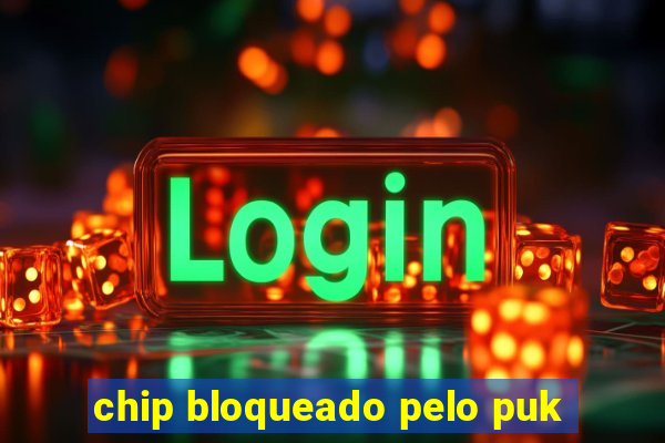 chip bloqueado pelo puk